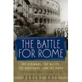 The Battle for Rome : The Germans, the Allies, the Partisans, and the Pope, September 1943-June 1944 by Robert Katz
